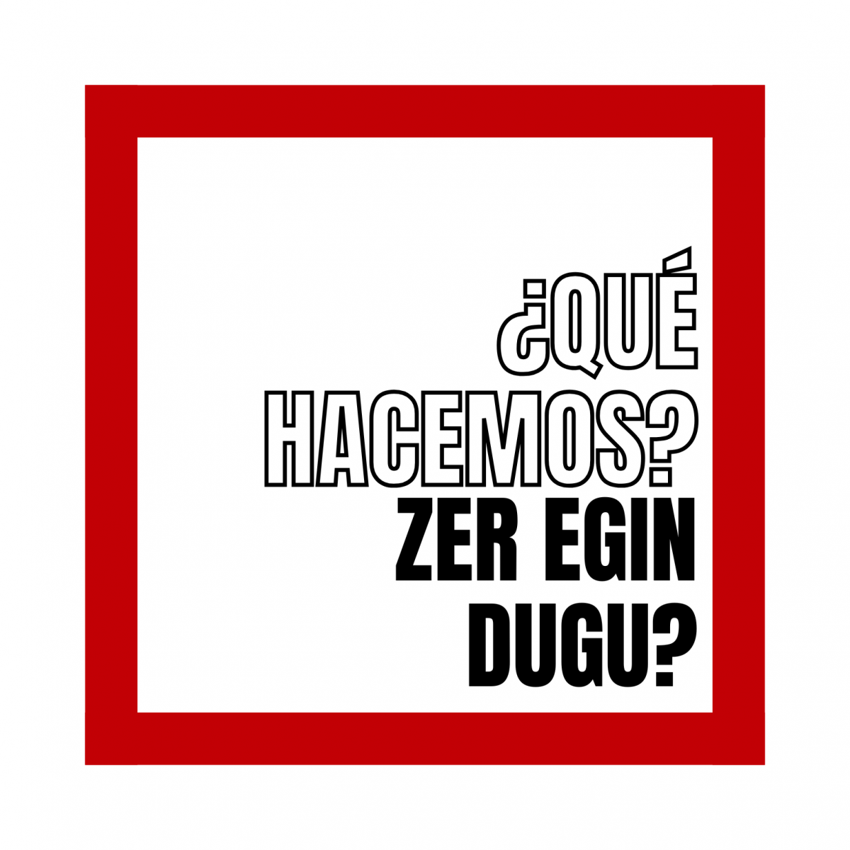 Qu hacemos? Zer egin dugu?